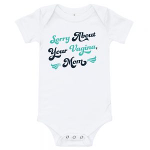 Sorry About Your Vagina, Mom | Easy Change Onesie