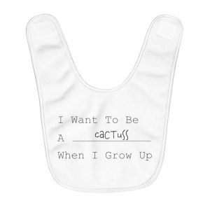 I Want To Be A Cactuss When I Grow Up | Fleece Baby Bib